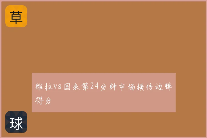 维拉vs国米第24分钟中场横传边锋得分