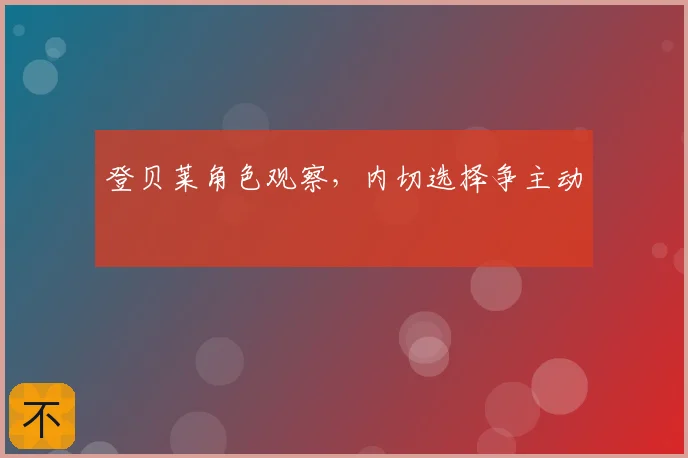 登贝莱角色观察，内切选择争主动