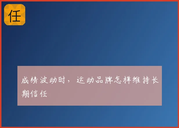 成绩波动时,运动品牌怎样维持长期信任